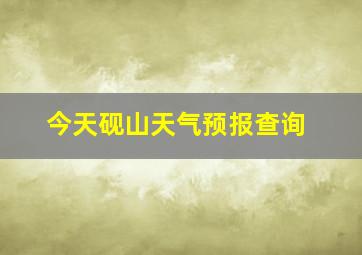 今天砚山天气预报查询