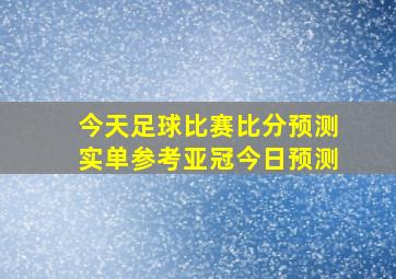 今天足球比赛比分预测实单参考亚冠今日预测