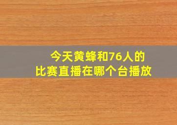 今天黄蜂和76人的比赛直播在哪个台播放