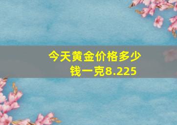 今天黄金价格多少钱一克8.225