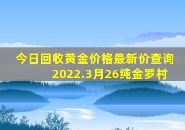 今日回收黄金价格最新价查询2022.3月26纯金罗村