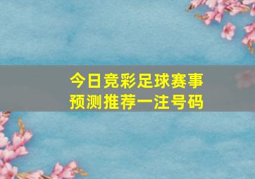 今日竞彩足球赛事预测推荐一注号码