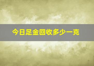 今日足金回收多少一克