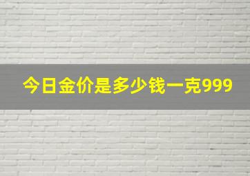 今日金价是多少钱一克999