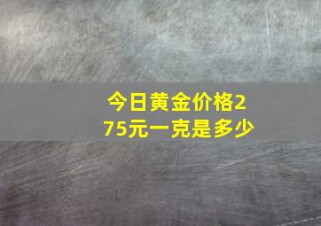 今日黄金价格275元一克是多少