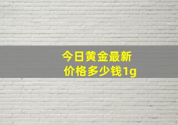 今日黄金最新价格多少钱1g