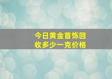 今日黄金首饰回收多少一克价格