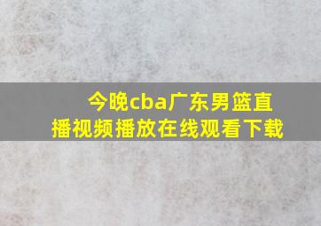 今晚cba广东男篮直播视频播放在线观看下载