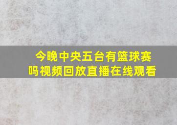 今晚中央五台有篮球赛吗视频回放直播在线观看