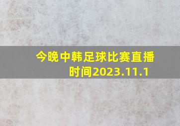 今晚中韩足球比赛直播时间2023.11.1