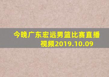 今晚广东宏远男篮比赛直播视频2019.10.09