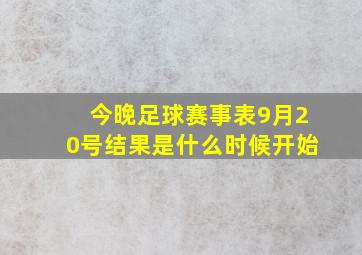 今晚足球赛事表9月20号结果是什么时候开始