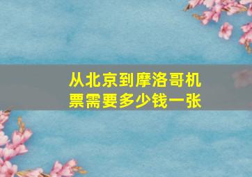 从北京到摩洛哥机票需要多少钱一张