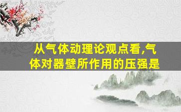 从气体动理论观点看,气体对器壁所作用的压强是