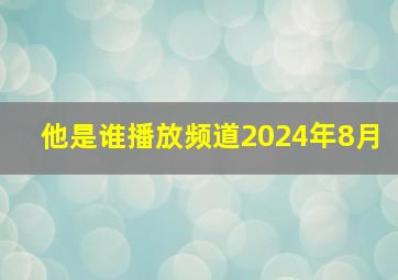 他是谁播放频道2024年8月