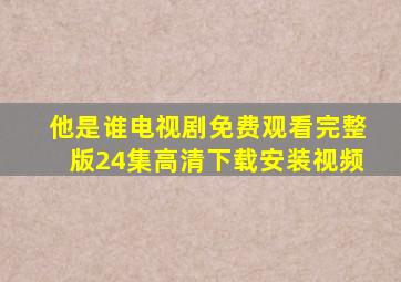 他是谁电视剧免费观看完整版24集高清下载安装视频