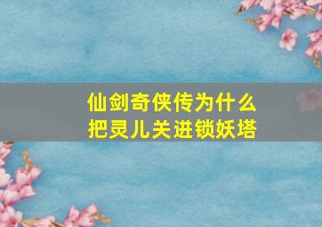 仙剑奇侠传为什么把灵儿关进锁妖塔