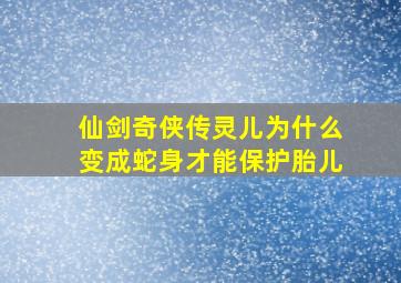 仙剑奇侠传灵儿为什么变成蛇身才能保护胎儿