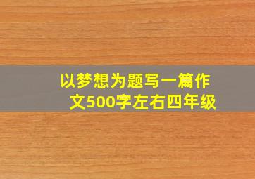 以梦想为题写一篇作文500字左右四年级