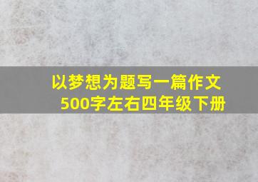 以梦想为题写一篇作文500字左右四年级下册