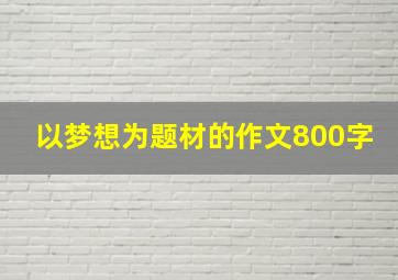 以梦想为题材的作文800字