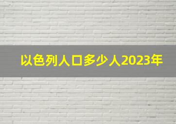 以色列人口多少人2023年