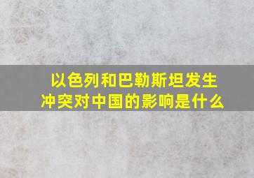 以色列和巴勒斯坦发生冲突对中国的影响是什么