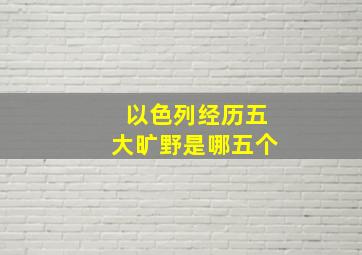 以色列经历五大旷野是哪五个