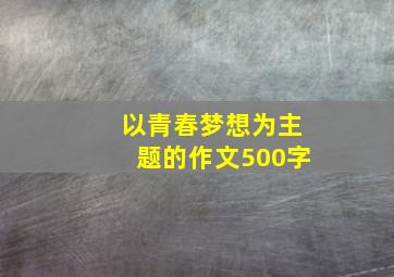 以青春梦想为主题的作文500字