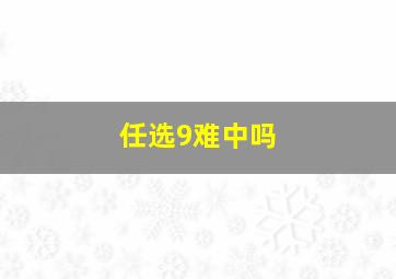 任选9难中吗