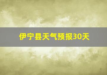 伊宁县天气预报30天