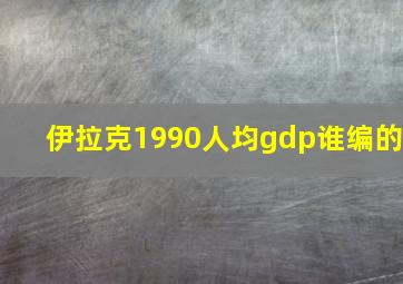 伊拉克1990人均gdp谁编的