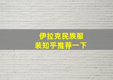 伊拉克民族服装知乎推荐一下