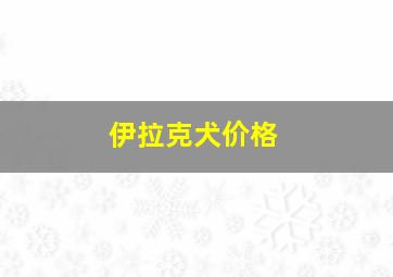 伊拉克犬价格