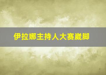 伊拉娜主持人大赛崴脚