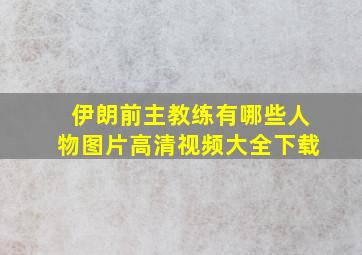 伊朗前主教练有哪些人物图片高清视频大全下载