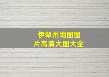 伊犁州地图图片高清大图大全