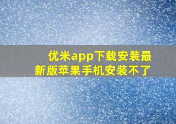 优米app下载安装最新版苹果手机安装不了