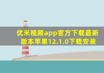 优米视频app官方下载最新版本苹果12.1.0下载安装