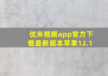 优米视频app官方下载最新版本苹果12.1