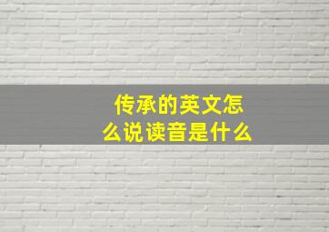 传承的英文怎么说读音是什么