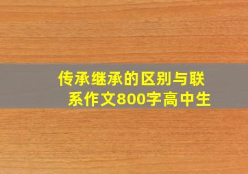 传承继承的区别与联系作文800字高中生