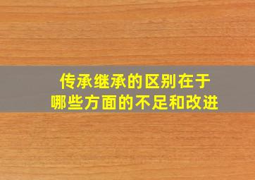 传承继承的区别在于哪些方面的不足和改进