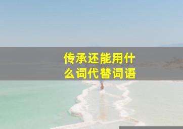 传承还能用什么词代替词语