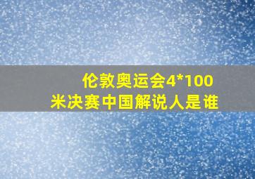 伦敦奥运会4*100米决赛中国解说人是谁