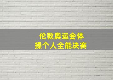 伦敦奥运会体操个人全能决赛