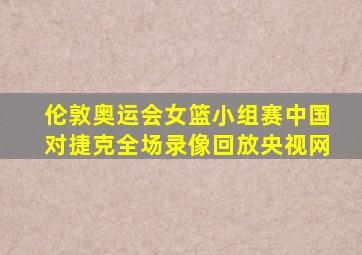 伦敦奥运会女篮小组赛中国对捷克全场录像回放央视网