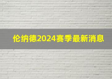 伦纳德2024赛季最新消息