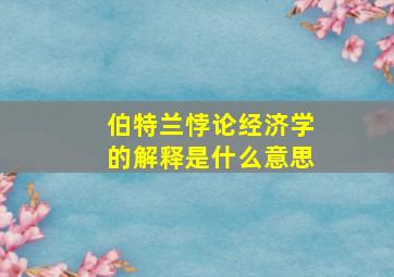 伯特兰悖论经济学的解释是什么意思