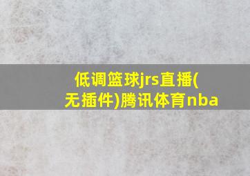 低调篮球jrs直播(无插件)腾讯体育nba